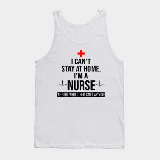 I Can't Stay At Home I'm A Nurse We Fight - Nurse Gifts Tank Top